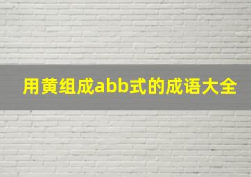 用黄组成abb式的成语大全