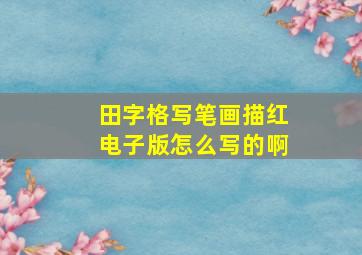 田字格写笔画描红电子版怎么写的啊