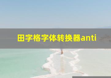 田字格字体转换器anti