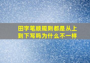 田字笔顺规则都是从上到下写吗为什么不一样