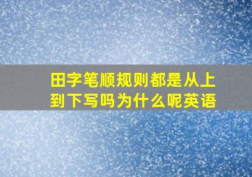 田字笔顺规则都是从上到下写吗为什么呢英语