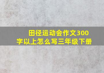 田径运动会作文300字以上怎么写三年级下册