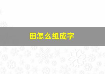 田怎么组成字