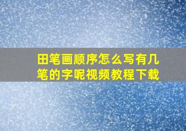 田笔画顺序怎么写有几笔的字呢视频教程下载