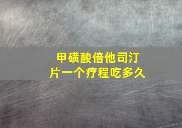 甲磺酸倍他司汀片一个疗程吃多久