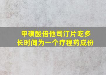 甲磺酸倍他司汀片吃多长时间为一个疗程药成份