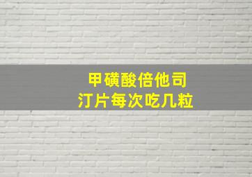 甲磺酸倍他司汀片每次吃几粒