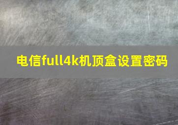 电信full4k机顶盒设置密码