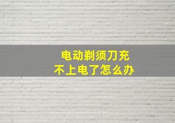 电动剃须刀充不上电了怎么办