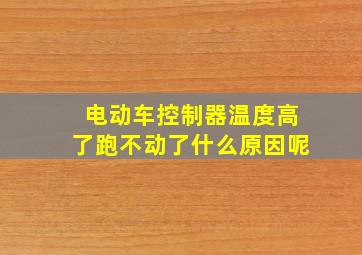 电动车控制器温度高了跑不动了什么原因呢