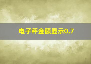 电子秤金额显示0.7