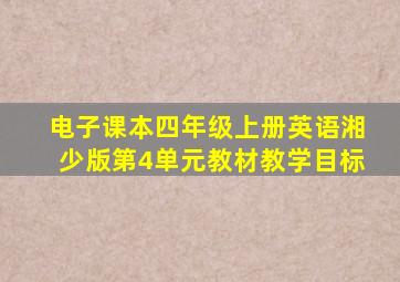 电子课本四年级上册英语湘少版第4单元教材教学目标