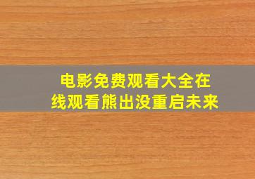 电影免费观看大全在线观看熊出没重启未来