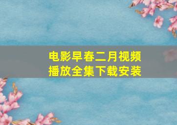 电影早春二月视频播放全集下载安装