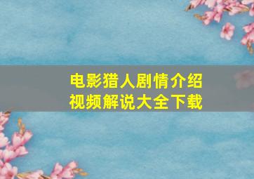 电影猎人剧情介绍视频解说大全下载