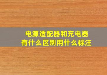 电源适配器和充电器有什么区别用什么标注