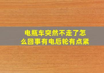 电瓶车突然不走了怎么回事有电后轮有点紧