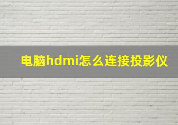 电脑hdmi怎么连接投影仪