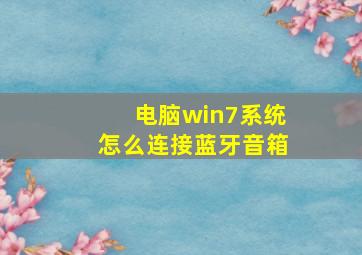 电脑win7系统怎么连接蓝牙音箱