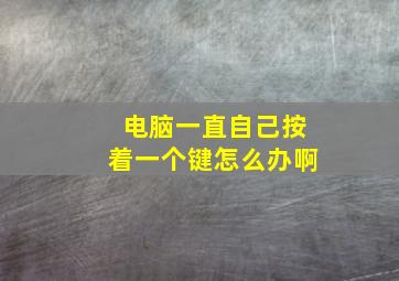 电脑一直自己按着一个键怎么办啊