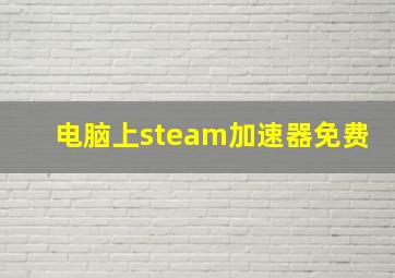 电脑上steam加速器免费