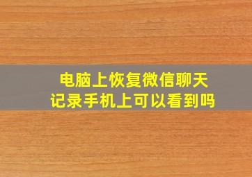 电脑上恢复微信聊天记录手机上可以看到吗