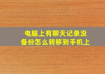 电脑上有聊天记录没备份怎么转移到手机上