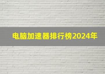 电脑加速器排行榜2024年