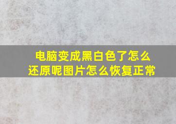 电脑变成黑白色了怎么还原呢图片怎么恢复正常