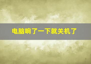 电脑响了一下就关机了