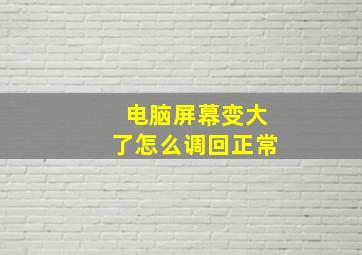 电脑屏幕变大了怎么调回正常