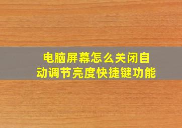 电脑屏幕怎么关闭自动调节亮度快捷键功能