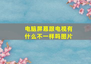 电脑屏幕跟电视有什么不一样吗图片