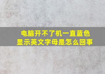 电脑开不了机一直蓝色显示英文字母是怎么回事