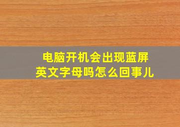 电脑开机会出现蓝屏英文字母吗怎么回事儿