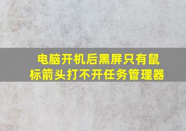 电脑开机后黑屏只有鼠标箭头打不开任务管理器