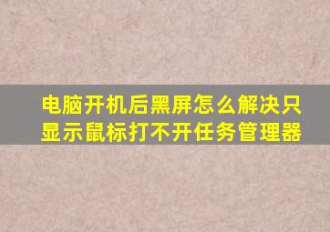 电脑开机后黑屏怎么解决只显示鼠标打不开任务管理器