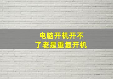 电脑开机开不了老是重复开机