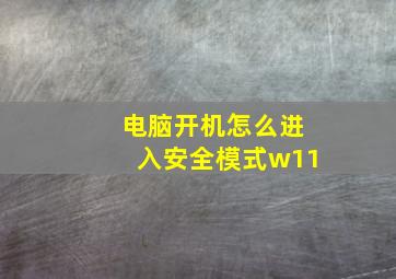 电脑开机怎么进入安全模式w11