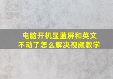 电脑开机显蓝屏和英文不动了怎么解决视频教学