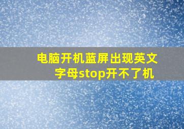 电脑开机蓝屏出现英文字母stop开不了机