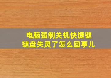 电脑强制关机快捷键键盘失灵了怎么回事儿