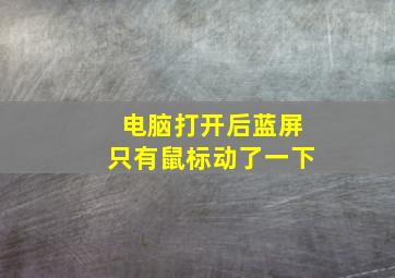 电脑打开后蓝屏只有鼠标动了一下