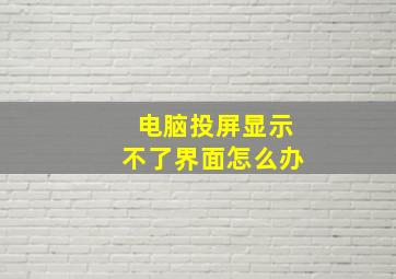 电脑投屏显示不了界面怎么办