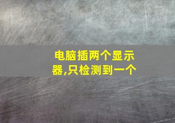 电脑插两个显示器,只检测到一个