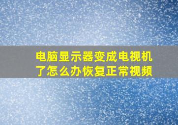 电脑显示器变成电视机了怎么办恢复正常视频