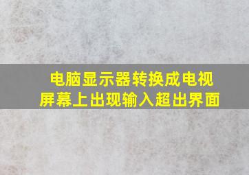 电脑显示器转换成电视屏幕上出现输入超出界面