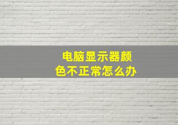 电脑显示器颜色不正常怎么办