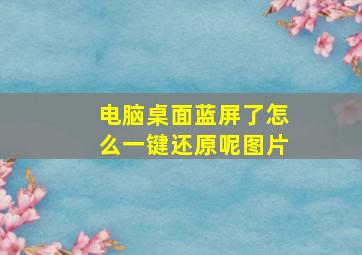 电脑桌面蓝屏了怎么一键还原呢图片