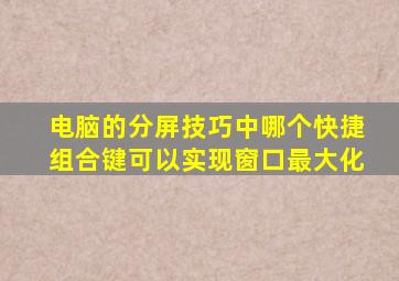 电脑的分屏技巧中哪个快捷组合键可以实现窗口最大化